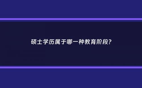 硕士学历属于哪一种教育阶段？