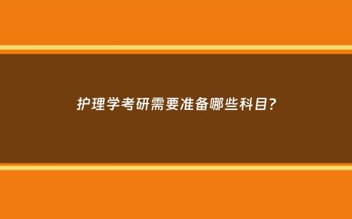 护理学考研需要准备哪些科目？