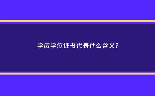 学历学位证书代表什么含义？