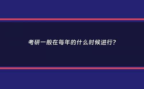 考研一般在每年的什么时候进行？