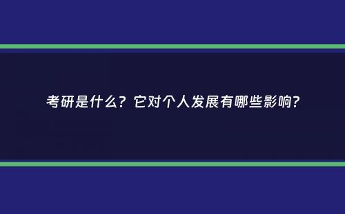 考研是什么？它对个人发展有哪些影响？