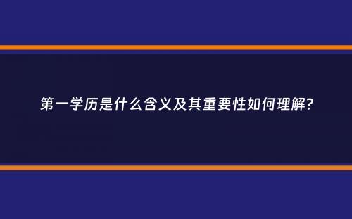 第一学历是什么含义及其重要性如何理解？