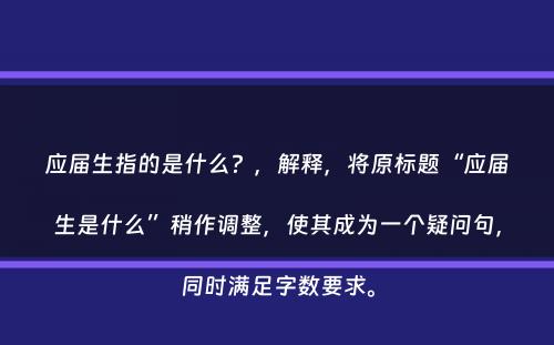 应届生指的是什么？，解释，将原标题“应届生是什么”稍作调整，使其成为一个疑问句，同时满足字数要求。