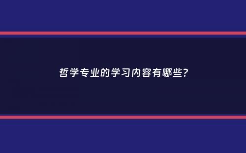 哲学专业的学习内容有哪些？