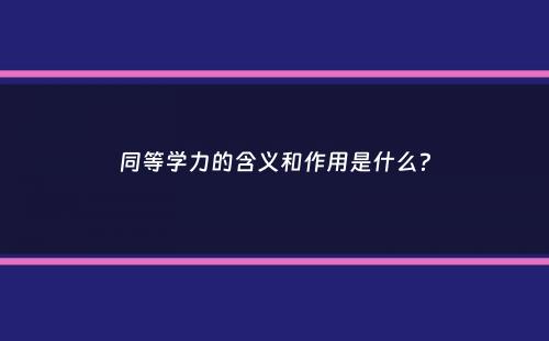 同等学力的含义和作用是什么？