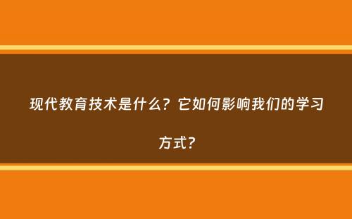 现代教育技术是什么？它如何影响我们的学习方式？