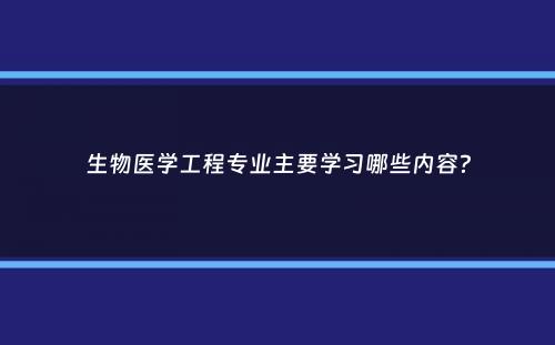 生物医学工程专业主要学习哪些内容？