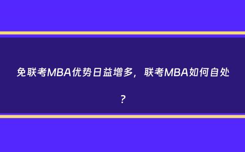 免联考MBA优势日益增多，联考MBA如何自处？