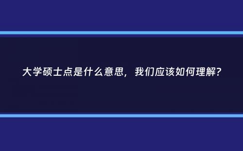 大学硕士点是什么意思，我们应该如何理解？