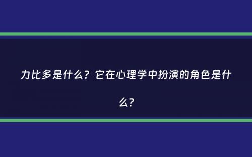 力比多是什么？它在心理学中扮演的角色是什么？