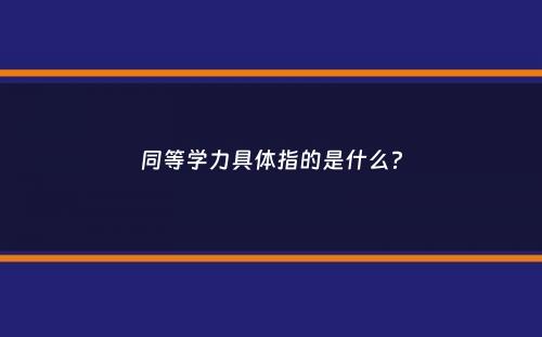 同等学力具体指的是什么？