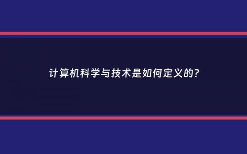 计算机科学与技术是如何定义的？