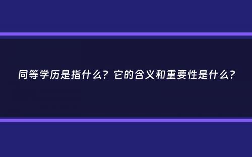 同等学历是指什么？它的含义和重要性是什么？