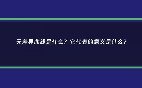 无差异曲线是什么？它代表的意义是什么？