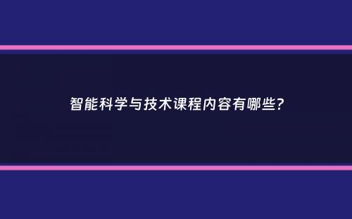 智能科学与技术课程内容有哪些？