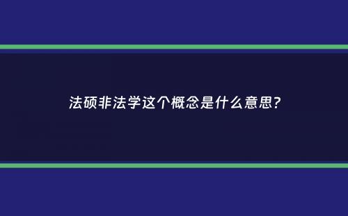 法硕非法学这个概念是什么意思？