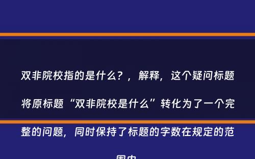 双非院校指的是什么？，解释，这个疑问标题将原标题“双非院校是什么”转化为了一个完整的问题，同时保持了标题的字数在规定的范围内。