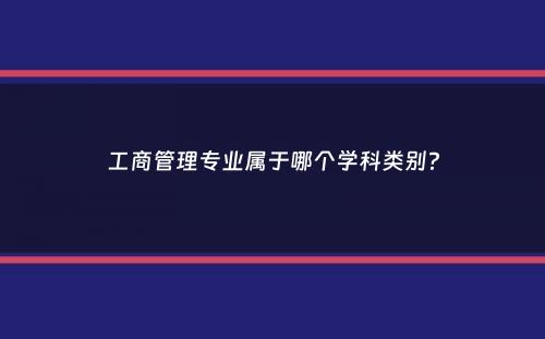 工商管理专业属于哪个学科类别？