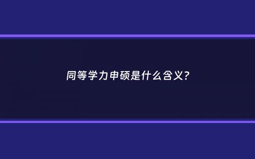 同等学力申硕是什么含义？