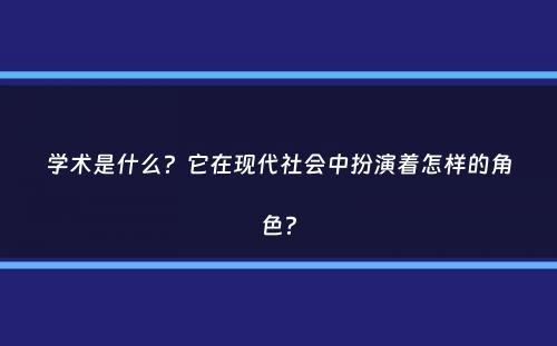 学术是什么？它在现代社会中扮演着怎样的角色？