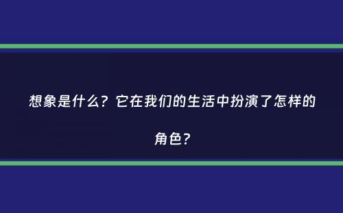 想象是什么？它在我们的生活中扮演了怎样的角色？