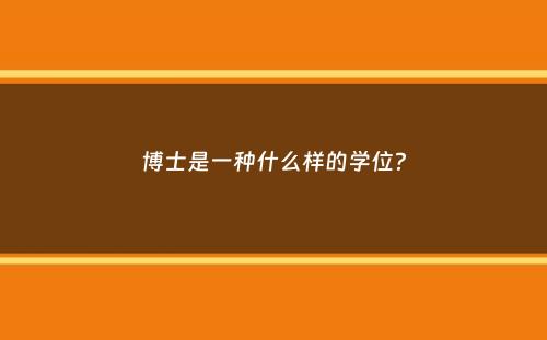 博士是一种什么样的学位？