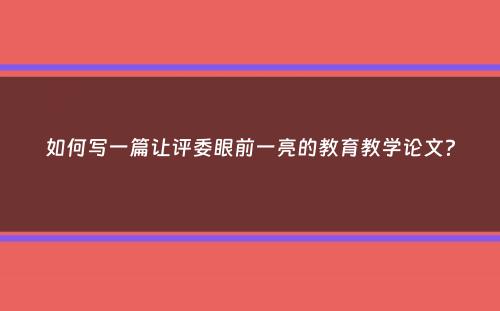 如何写一篇让评委眼前一亮的教育教学论文？