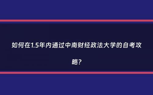 如何在1.5年内通过中南财经政法大学的自考攻略？