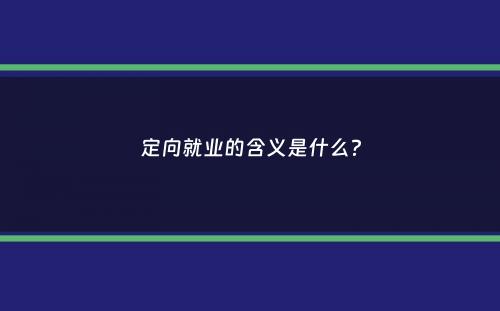 定向就业的含义是什么？