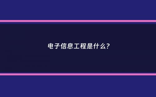 电子信息工程是什么？