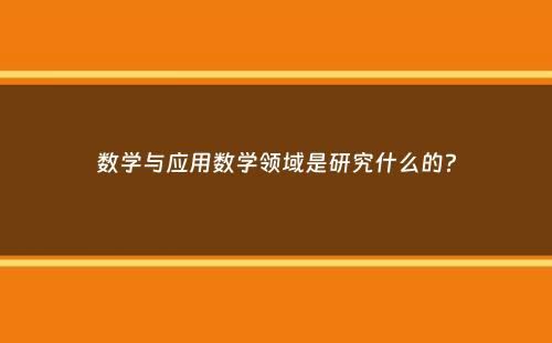 数学与应用数学领域是研究什么的？