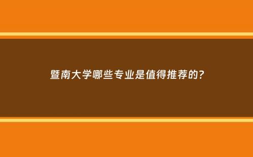 暨南大学哪些专业是值得推荐的？