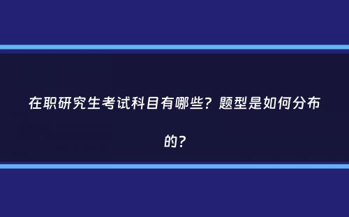 在职研究生考试科目有哪些？题型是如何分布的？