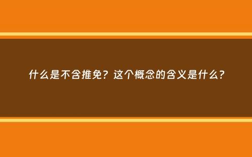 什么是不含推免？这个概念的含义是什么？