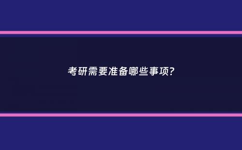 考研需要准备哪些事项？