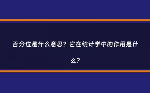 百分位是什么意思？它在统计学中的作用是什么？