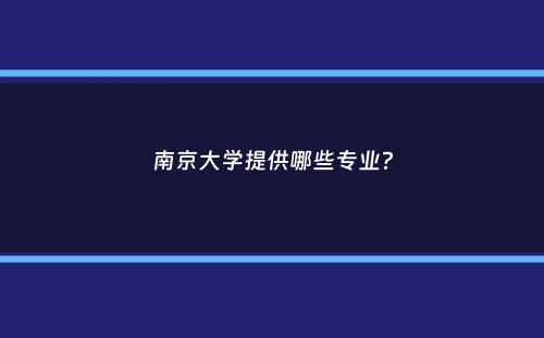 南京大学提供哪些专业？