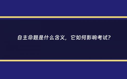 自主命题是什么含义，它如何影响考试？