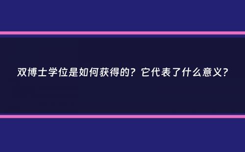 双博士学位是如何获得的？它代表了什么意义？