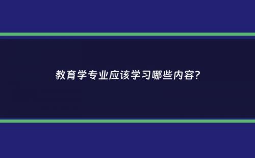 教育学专业应该学习哪些内容？