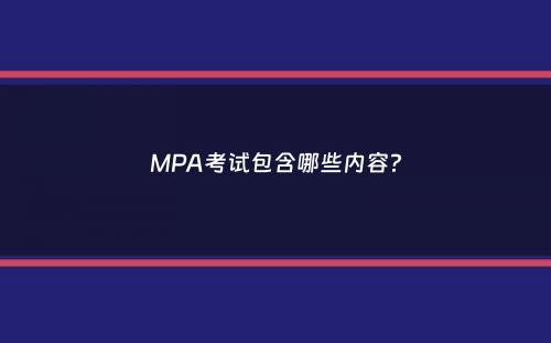 MPA考试包含哪些内容？