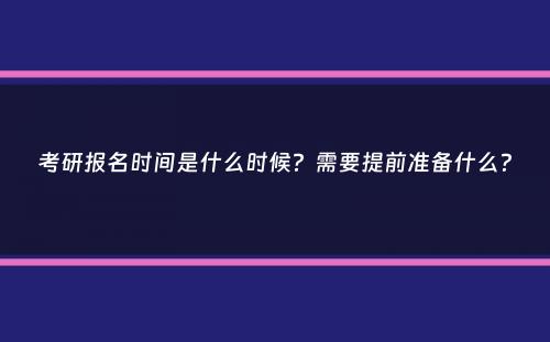 考研报名时间是什么时候？需要提前准备什么？