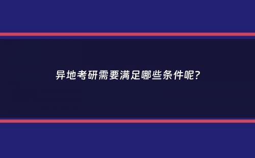 异地考研需要满足哪些条件呢？