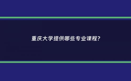 重庆大学提供哪些专业课程？