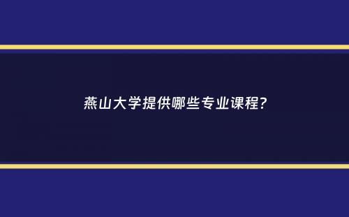 燕山大学提供哪些专业课程？