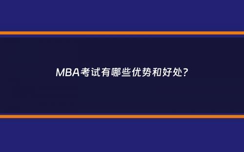 MBA考试有哪些优势和好处？