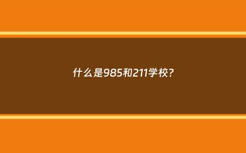 什么是985和211学校？