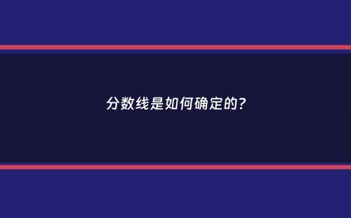 分数线是如何确定的？