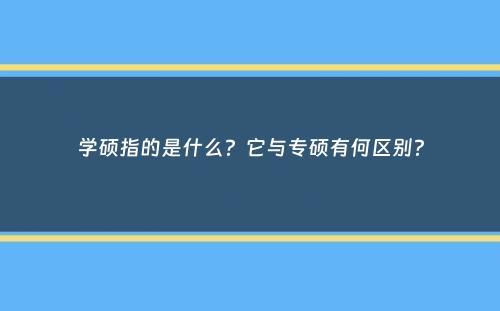 学硕指的是什么？它与专硕有何区别？