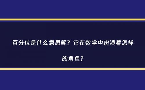 百分位是什么意思呢？它在数学中扮演着怎样的角色？